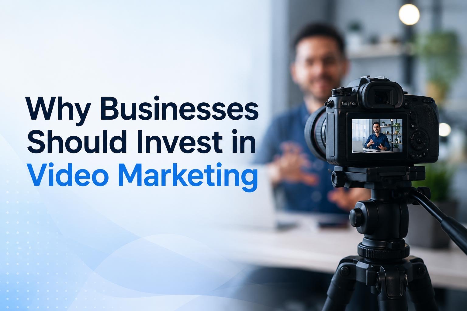 Why Businesses Should Invest in Video Marketing